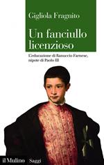 Un fanciullo licenzioso. L'educazione di Ranuccio Farnese, nipote di Paolo III