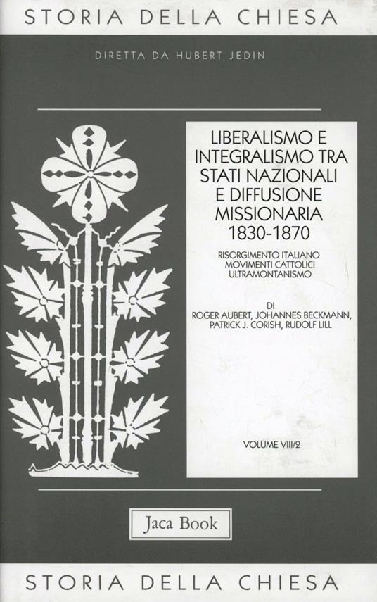 Storia della Chiesa. Vol. 8\2: Liberalismo e integralismo tra Stati nazionali e diffusione missionaria (1830-1870). - copertina