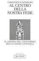 Al centro della nostra fede. Il credo nel catechismo della Chiesa cattolica