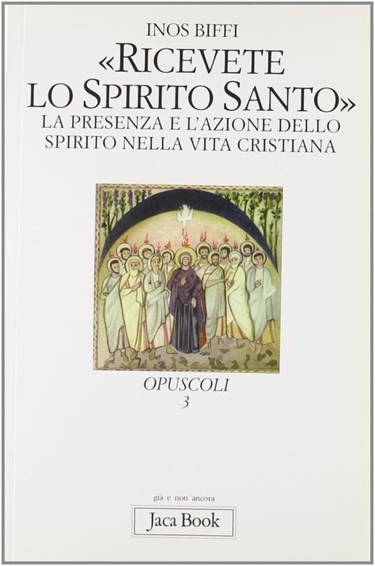 Ricevete lo Spirito Santo. La presenza e l'azione dello Spirito nella vita cristiana - Inos Biffi - 2