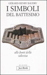 I simboli del battesimo. Alle fonti della salvezza - Gérard-Henry Baudry - 3