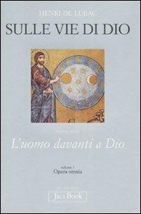 Opera omnia. Vol. 1: Sulle vie di Dio. L'uomo davanti a Dio. - Henri de Lubac - copertina