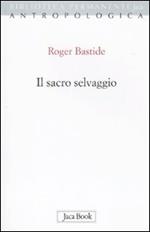 Il sacro selvaggio ed altri scritti