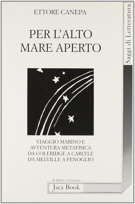 Per l'alto mare aperto. Viaggio marino e avventura metafisica da Coleridge a Carlyle, da Melville a Fenoglio - Ettore Canepa - copertina