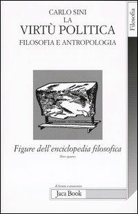 Figure dell'enciclopedia filosofica «Transito Verità». Vol. 4: La virtù politica. Filosofia e antropologia - Carlo Sini - copertina