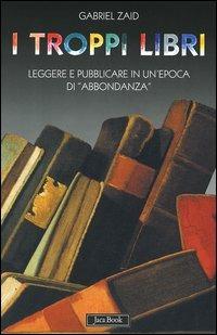 I troppi libri. Leggere e pubblicare in un'epoca di «abbondanza» - Gabriel Zaid - copertina