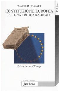 Costituzione europea. Per una critica radicale. Un'ombra sull'Europa - Walter Oswalt - copertina