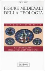 Figure medievali della teologia. La costruzione della teologia medievale. Vol. 3