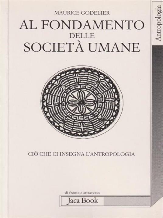 Al fondamento delle società umane. Ciò che ci insegna l'antropologia - Maurice Godelier - copertina