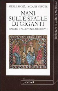 Nani sulle spalle di giganti. Maestri e allievi nel Medioevo - Pierre Riché,Jacques Verger - copertina