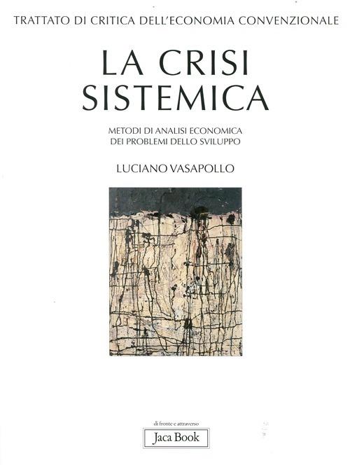 Trattato di critica dell'economia convenzionale. Vol. 1: La crisi sistemica. Metodi di analisi economica dei problemi dello sviluppo - Luciano Vasapollo - copertina