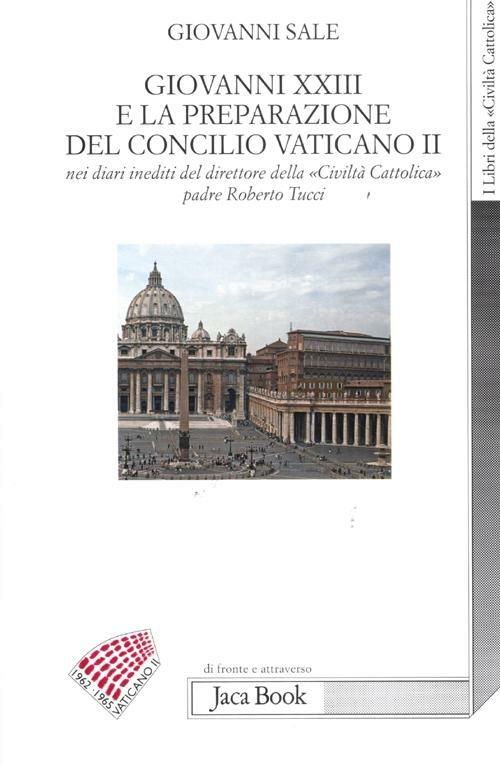 Giovanni XXIII e la preparazione del Concilio Vaticano II nei diari ineditii del direttore della «Civiltà cattolica» padre Roberto Tucci - Giovanni Sale - copertina