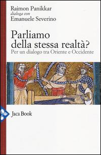 Parliamo della stessa realtà? Per un dialogo tra Oriente e Occidente - Raimon Panikkar,Emanuele Severino - copertina