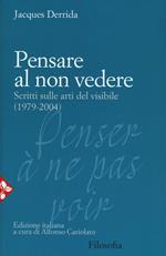 Pensare al non vedere. Scritti sulle arti del visibile (1979-2004)