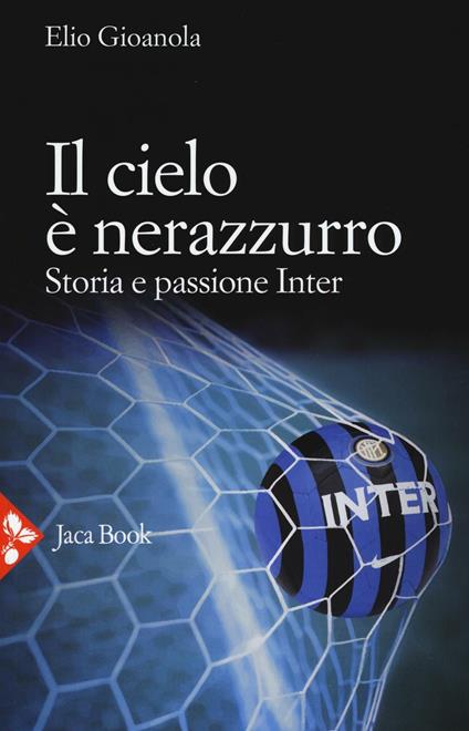 Il cielo è nerazzurro. Storia e passione Inter - Elio Gioanola - copertina