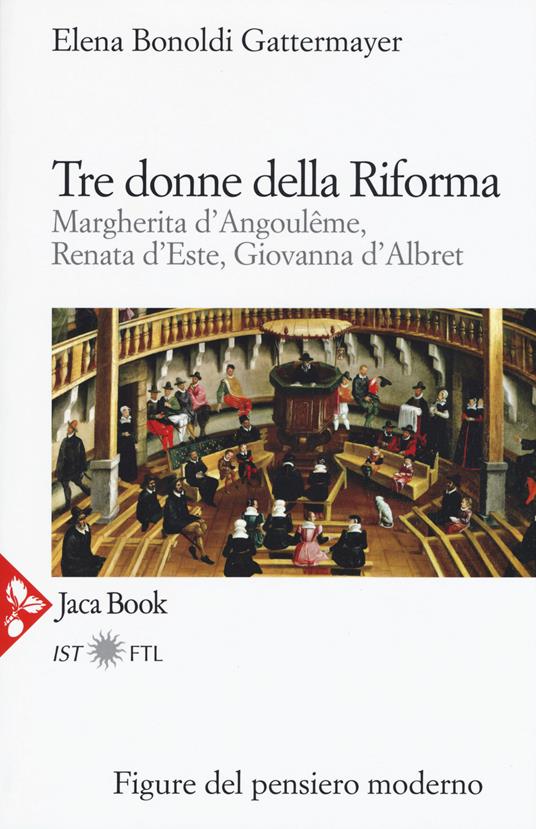 Tre donne della Riforma. Margherita d'Angoulóme, Renata d'Este, Giovanna d'Albret - Elena Bonoldi Gattermayer - copertina