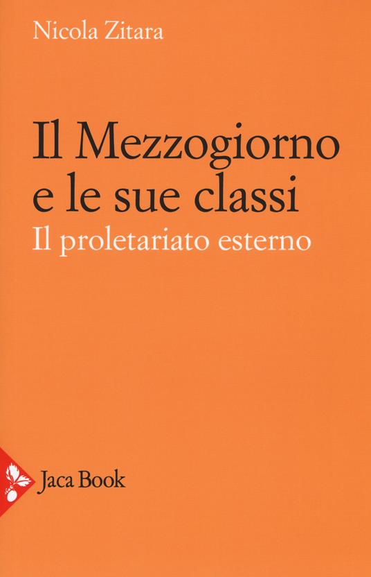 Il Mezzogiorno e le sue classi. Il proletariato esterno. Ediz. ampliata - Nicola Zitara - copertina