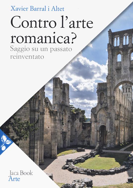 Contro l'arte romanica? Saggio su un passato reinventato - Xavier Barral i Altet - copertina