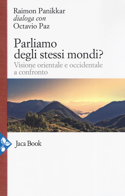 Parliamo degli stessi mondi? Visione orientale e occidentale a confronto - Raimon Panikkar,Octavio Paz - copertina