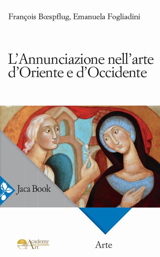 L' Annunciazione nell'arte d'Oriente e d'Occidente. Ediz. a colori - Emanuela Fogliadini,François Boefsplug - copertina