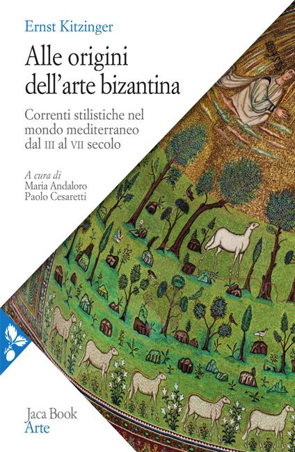 Alle origini dell'arte bizantina. Correnti stilistiche nel mondo mediterraneo dal III al VII secolo. Nuova ediz. - Ernst Kitzinger - copertina