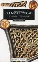 Gli inizi di Oxford. Grossatesta e il XIII secolo