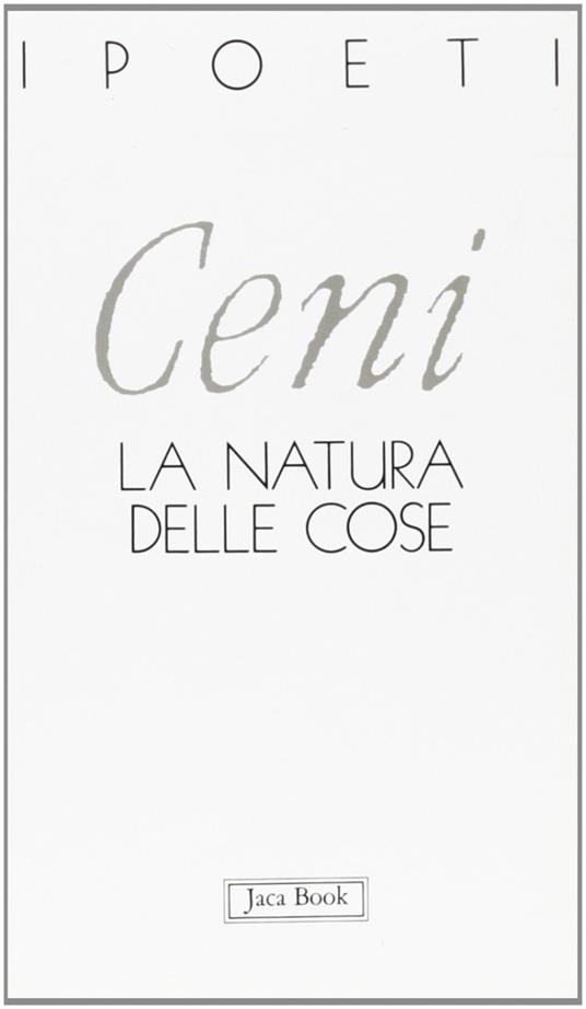 La natura delle cose - Alessandro Ceni - Libro - Jaca Book - I poeti |  laFeltrinelli