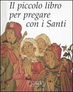 Il piccolo libro per pregare con i santi. Ediz. illustrata