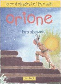 Orione. Le costellazioni e i loro miti. Ediz. illustrata - Lara Albanese - copertina