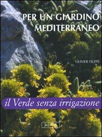 Per un giardino mediterraneo. Il verde senza irrigazione. Ediz. illustrata - Olivier Filippi - copertina