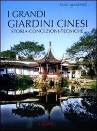 I grandi giardini cinesi. Storia, concezione, tecniche. Ediz. illustrata - Xiaofeng Fang - copertina