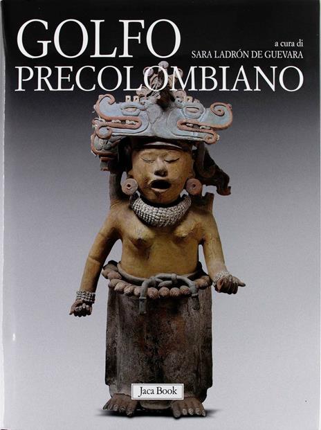 Golfo precolombiano. Archeologia del Veracruz. Dagli Olmechi a El Tajin. Ediz. illustrata - 2