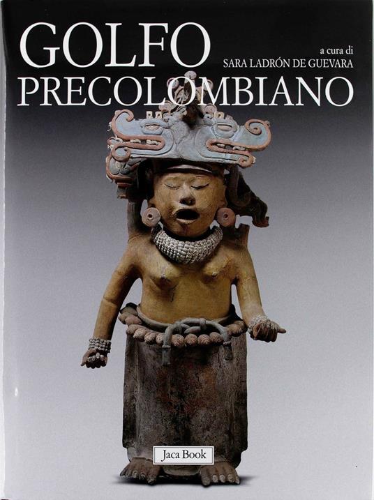 Golfo precolombiano. Archeologia del Veracruz. Dagli Olmechi a El Tajin. Ediz. illustrata - 2