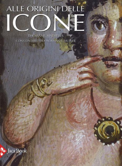 Alle origini delle icone. Ediz. illustrata - Thomas F. Mathews - 2