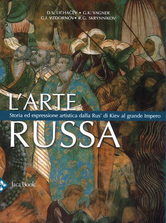 L'arte russa. Storia ed espressione artistica dalla Rus' di Kiev al grande impero. Ediz. a colori - Dimitrij S. Lichacev,G. K. Vagner,G. Vzdornov - copertina