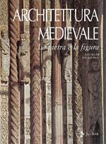 Architettura medievale. La pietra e la figura. Ediz. a colori