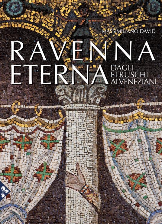 Ravenna eterna. Dagli Etruschi ai Veneziani. Ediz. illustrata - Massimiliano David - copertina