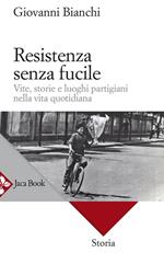 Resistenza senza fucile. Vite, storie e luoghi partigiani nella vita quotidiana