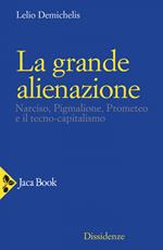 La grande alienazione. Narciso, Pigmalione, Prometeo e il tecnocapitalismo