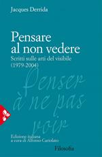 Pensare al non vedere. Scritti sulle arti del visibile (1979-2004)