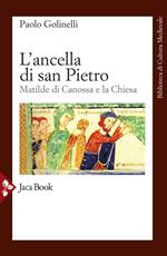 L' ancella di San Pietro. Matilde di Canossa e la Chiesa