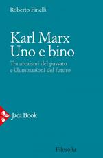 Karl Marx. Uno e bino. Tra arcaismi del passato e illuminazioni del futuro