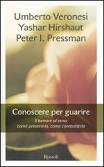 Conoscere per guarire. Il tumore al seno: come prevenirlo, come combatterlo