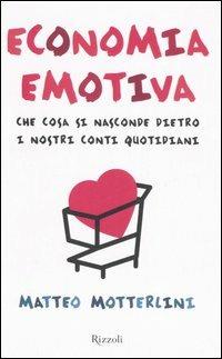 Economia emotiva. Che cosa si nasconde dietro i nostri conti quotidiani - Matteo Motterlini - copertina