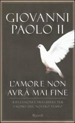 L'amore non avrà mai fine. Riflessioni e preghiere per l'uomo del nostro tempo