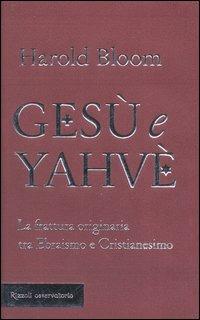 Gesù e Yahvè. La frattura originaria tra Ebraismo e Cristianesimo - Harold Bloom - copertina