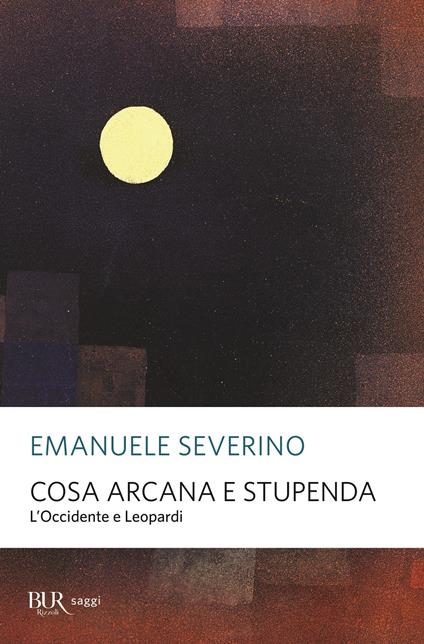 Cosa arcana e stupenda. L'Occidente e Leopardi - Emanuele Severino - copertina