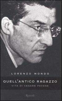 Quell'antico ragazzo. Vita di Cesare Pavese - Lorenzo Mondo - copertina