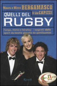 Quelli del rugby. Fango, mete e fairplay: i segreti dello sport da bestie giocato da gentiluomini. Ediz. illustrata - Mauro Bergamasco,Mirco Bergamasco,Lia Capizzi - copertina