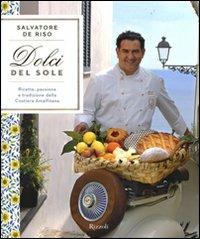 Dolci del sole. Ricette, passione e tradizione della Costiera Amalfitana. Ediz. illustrata - Salvatore De Riso - copertina